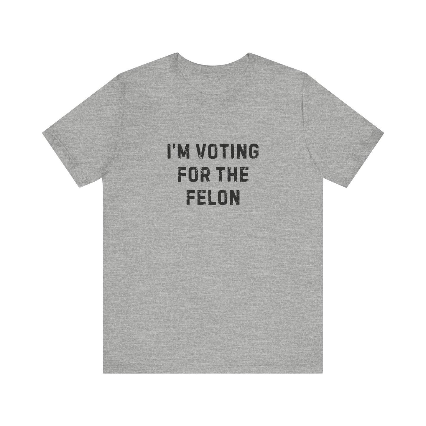 I'm Voting For The Felon Unisex Tee