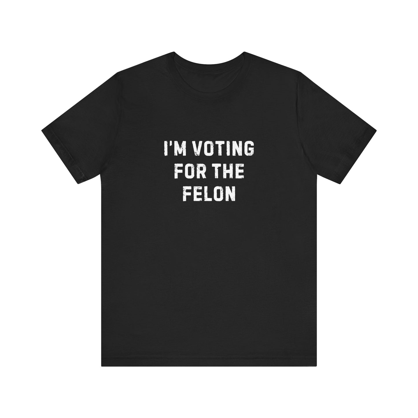I'm Voting For The Felon Unisex Tee