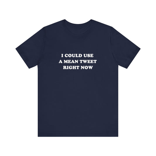 I Could Use A Mean Tweet Unisex Tee