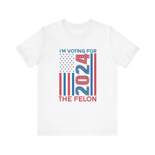 I'm Voting For The Felon Unisex Election Tee