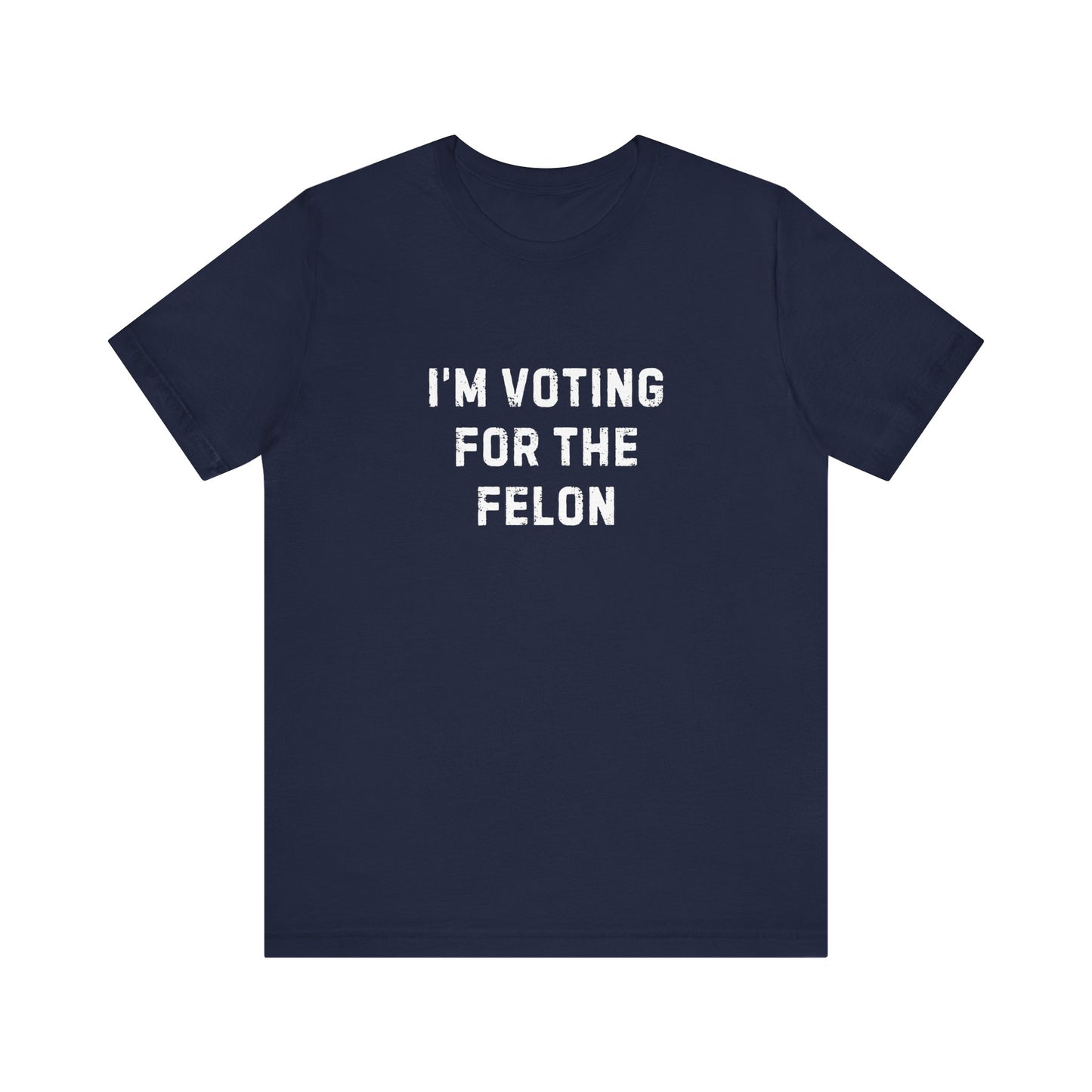 I'm Voting For The Felon Unisex Tee