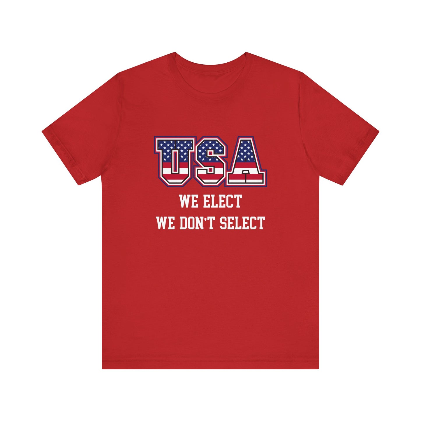 USA We Elect We Don't Select Unisex Tee