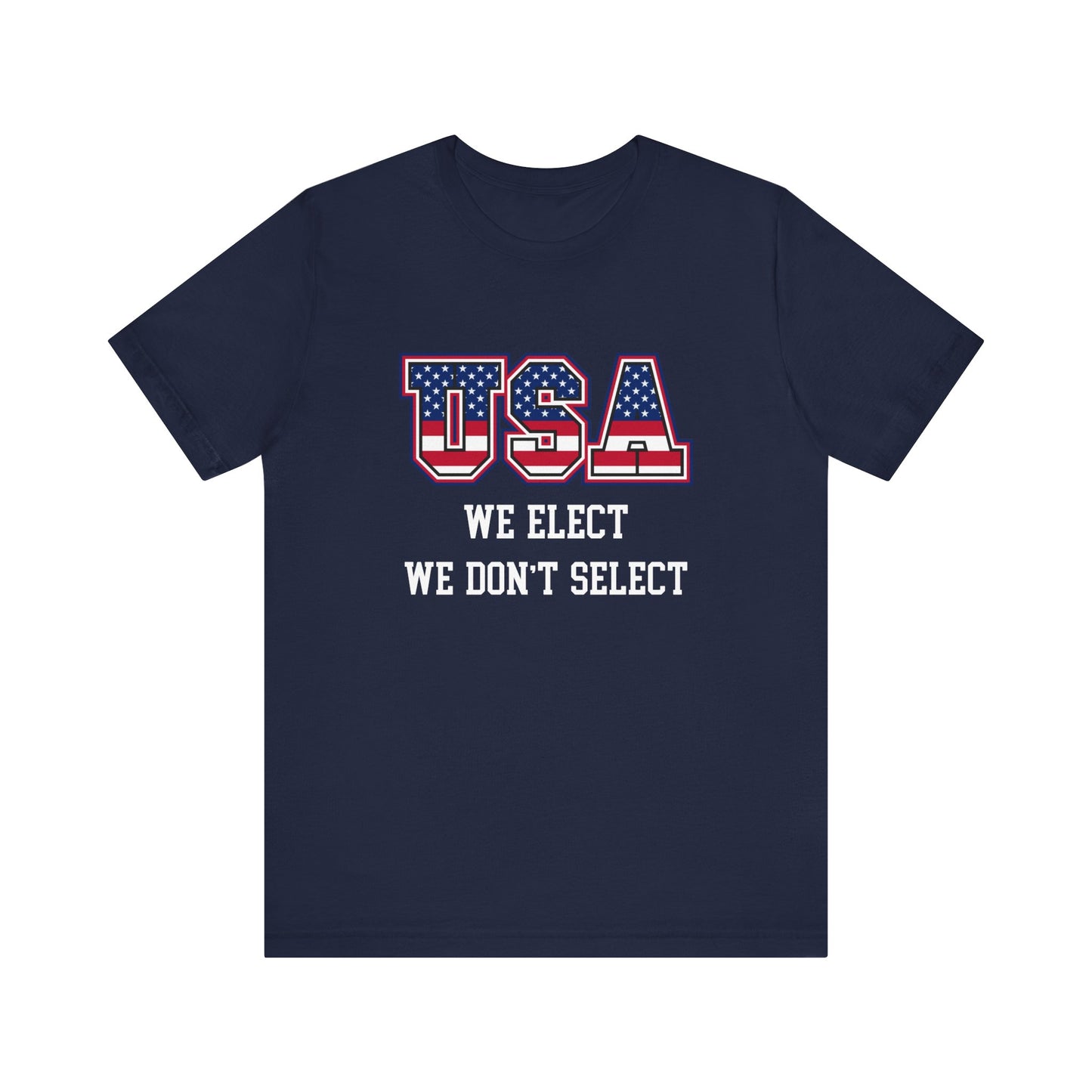 USA We Elect We Don't Select Unisex Tee