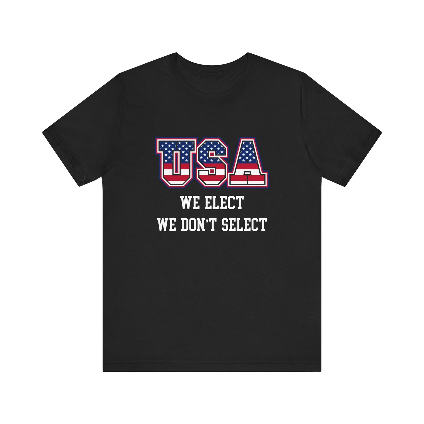 USA We Elect We Don't Select Unisex Tee