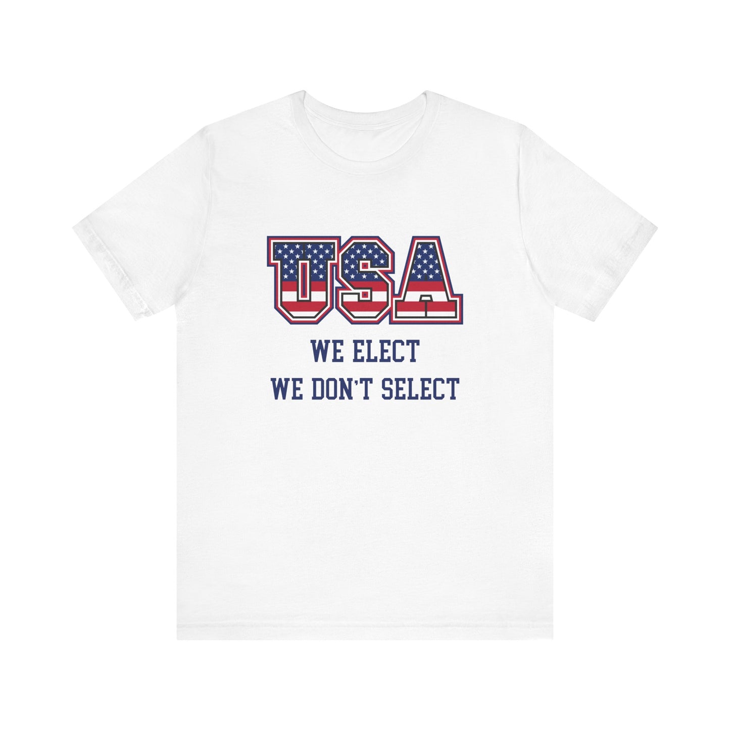 USA We Elect We Don't Select Unisex Tee