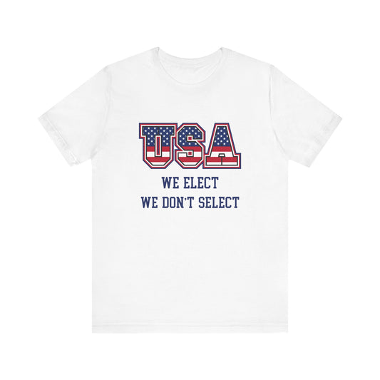 USA We Elect We Don't Select Unisex Tee